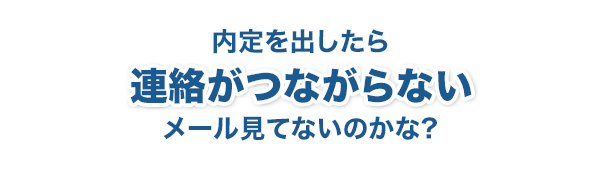 内定を出したら連絡がつながらない　メール見てないのかな？