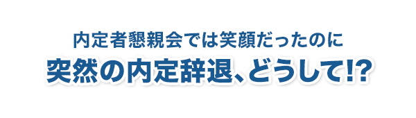 内定者懇親会では笑顔だったのに突然の内定辞退、どうして！？