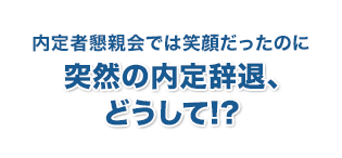 内定者懇親会では笑顔だったのに突然の内定辞退、どうして！？