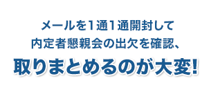 メールを1通1通開封して内定者懇親会の出欠を確認、取りまとめるのが大変！